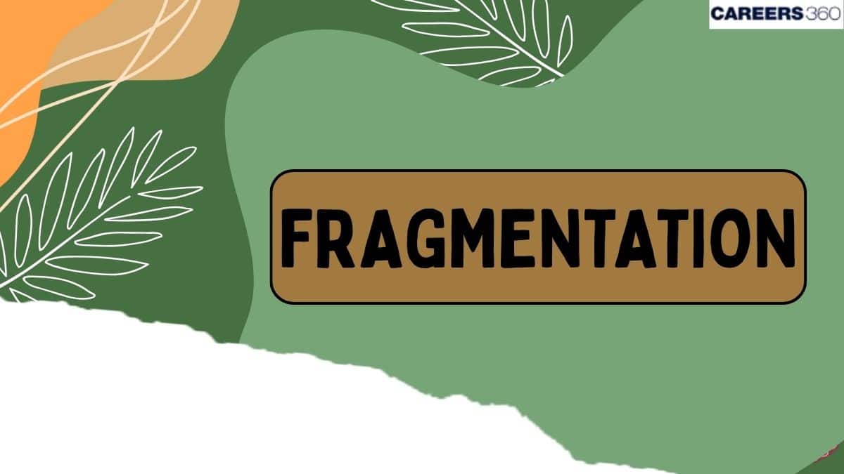 Fragmentation: Definition, Meaning, Advantages, Synonyms, Examples, Fragmentation In Plants